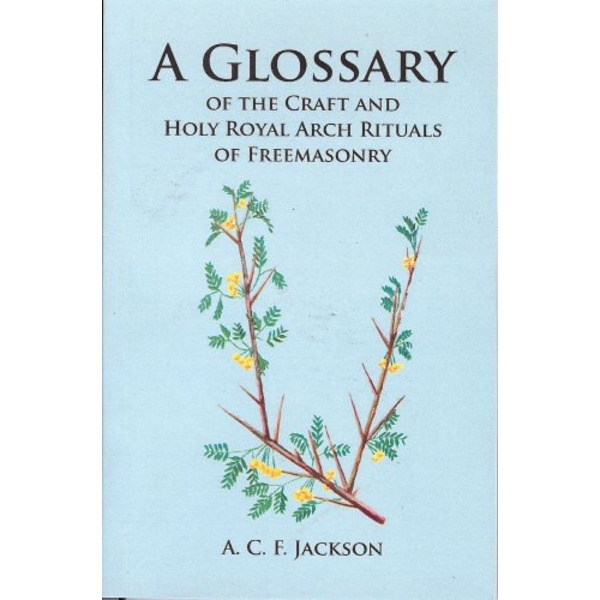 A glossary of the craft and holy royal arch of freemasonry